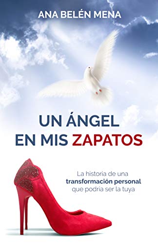 Un Ángel en mis Zapatos: La historia de una Transformación Personal que podría ser la tuya.