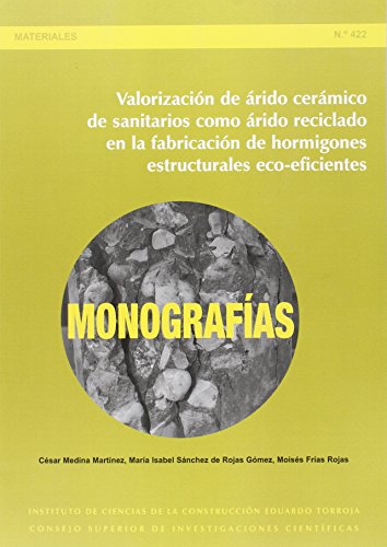 Valorización de árido cerámico de sanitarios como árido reciclado en la fabricación de hormigones estructurales eco-eficientes: 422 (Monografías del Instituto Eduardo Torroja)