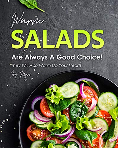 Warm Salads Are Always A Good Choice!: They Will Also Warm Up Your Heart! (English Edition)