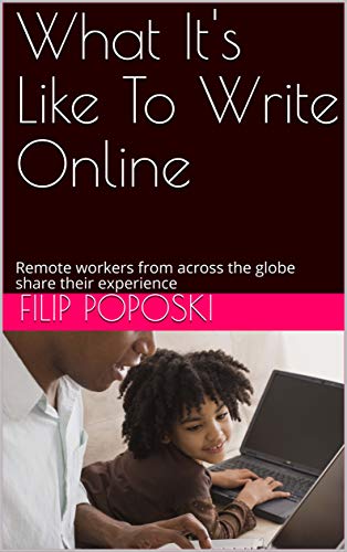 What It's Like To Write Online: Remote workers from across the globe share their experience (How To Write Online Book 1) (English Edition)