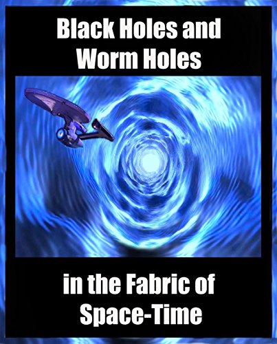 Worm Holes and Black Holes in the Fabric of Space Time: Time Travel (English Edition)