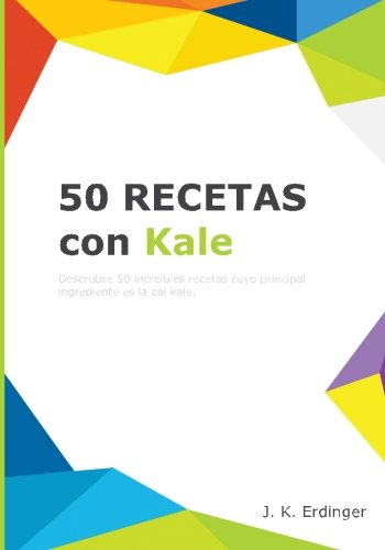 50 Recetas con Kale: Volume 1 (Los Superalimentos)