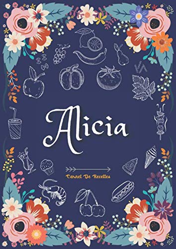 Alicia - Carnet de recettes: Cahier de recettes à remplir pour 100 recettes A4 | Prénom personnalisé Alicia | Cadeau d'anniversaire pour femme, maman, sœur ...| Grand format A4 (21 x 29.7 cm)