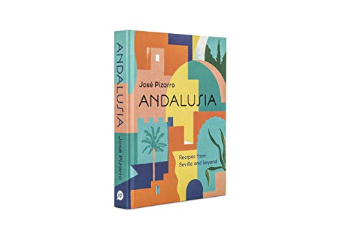 Andalusia. Recipes From Seville And Beyond