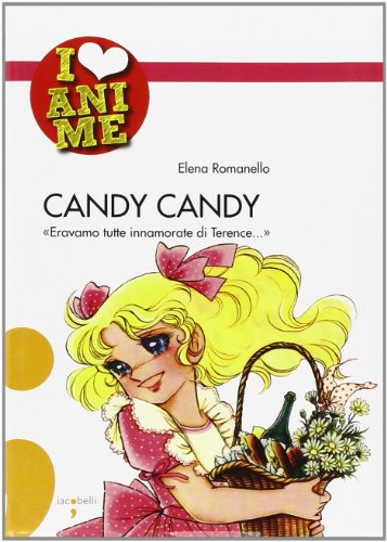 Candy Candy. «Eravamo tutte innamorate di Terence...». Ediz. illustrata (I Love Anime)