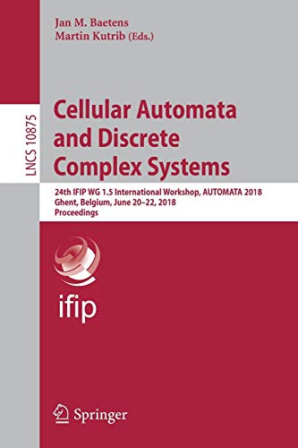 Cellular Automata and Discrete Complex Systems: 24th IFIP WG 1.5 International Workshop, AUTOMATA 2018, Ghent, Belgium, June 20–22, 2018, Proceedings (Lecture Notes in Computer Science)