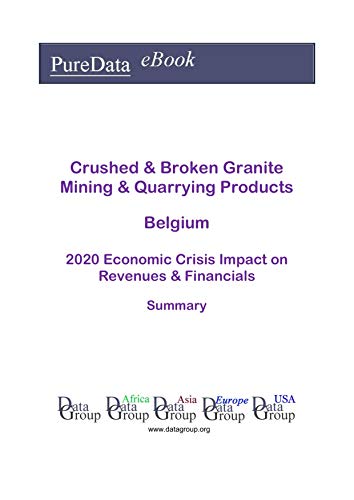 Crushed & Broken Granite Mining & Quarrying Products Belgium Summary: 2020 Economic Crisis Impact on Revenues & Financials (English Edition)