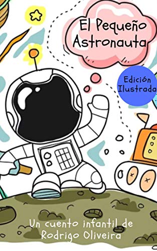 El Pequeño Astronauta: ( Edición Ilustrada ) (un viaje en el espacio un libro infantil)