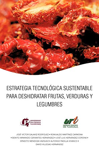 Estrategia Tecnológica Sustentable Para Deshidratar Frutas, Verduras Y Legumbres