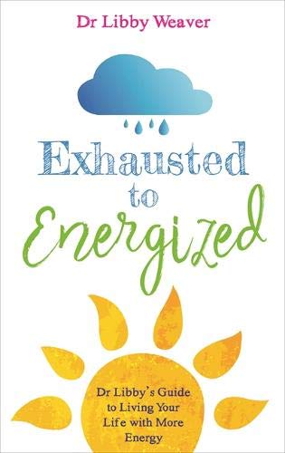 Exhausted to Energized: Dr Libby's Guide to Living Your Life with More Energy