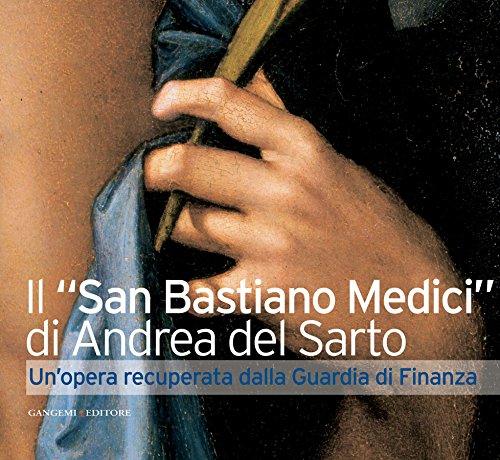 Il San Bastiano Medici di Andrea del Sarto: Un’opera recuperata dalla Guardia di Finanza (Italian Edition)