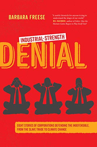 Industrial-Strength Denial: Eight Stories of Corporations Defending the Indefensible, from the Slave Trade to Climate Change (English Edition)