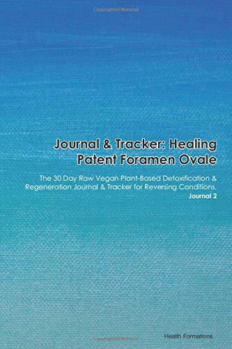 Journal & Tracker: Healing Patent Foramen Ovale (PFO): The 30 Day Raw Vegan Plant-Based Detoxification & Regeneration Journal & Tracker for Reversing Conditions. Journal 2