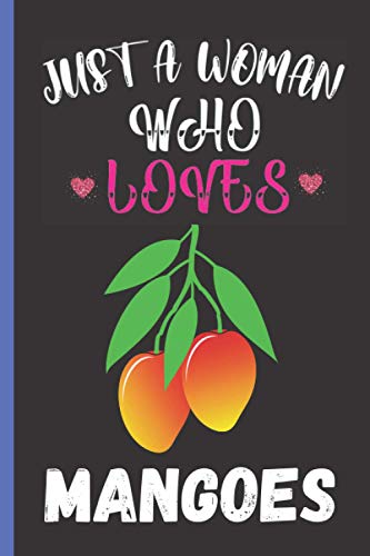 Just A Woman Who Loves Mangoes: Perfect Mangoes Notebook Journal, Blank Lined Journal For Girls, Men and Women, Mangoes Writing Gifts Notebook Journal ... Women, Thanksgiving/Christmas Gifts Notebooks