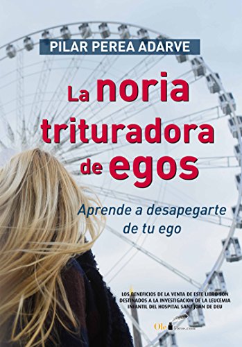 La noria trituradora de egos: Aprende a desapegarte de tu ego