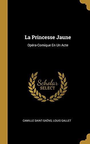 La Princesse Jaune: Opéra-Comique En Un Acte