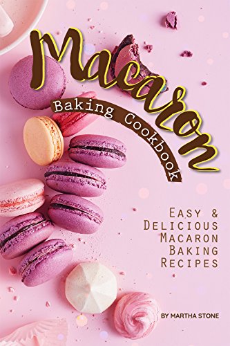 Macaron Baking Cookbook: Easy Delicious Macaron Baking Recipes (English Edition)