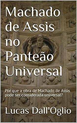 Machado de Assis no Panteão Universal: Por que a obra de Machado de Assis pode ser considerada universal? (Portuguese Edition)