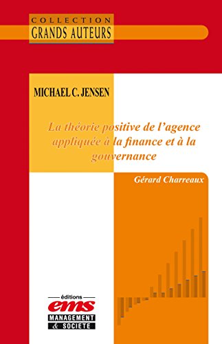 Michael C. Jensen - La théorie positive de l’agence appliquée à la finance et à la gouvernance (French Edition)