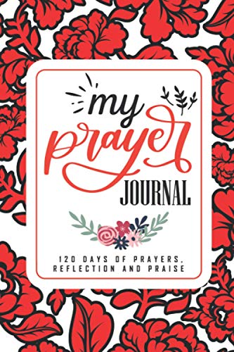 My Prayer Journal: 120 Days of Prayers, Reflection and Praise: 4 Months Scripture, Guided Prayer Notebook for Women (Floral Themed Cover Series) Vol: 112
