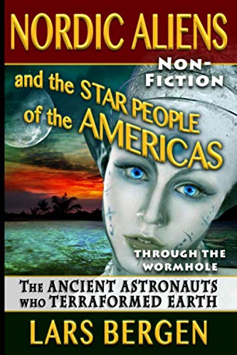 Nordic Aliens and the Star People of the Americas: Through the Wormhole: The Ancient Astronauts Who Terraformed Earth