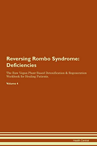 Reversing Rombo Syndrome: Deficiencies The Raw Vegan Plant-Based Detoxification & Regeneration Workbook for Healing Patients. Volume 4