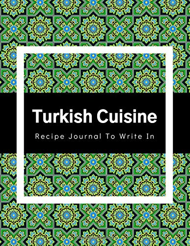 Turkish Cuisine Recipe Journal To Write In: Collect Your Favorite Recipes in Your Own Cookbook, 120 - Recipe Journal and Organizer