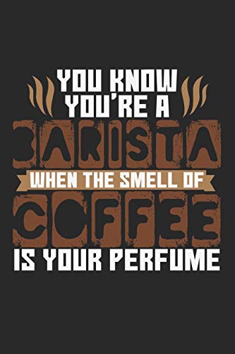 You Know You're Barista When The Smell Of Coffee Is Your Perfume: Notebook A5 Size, 6x9 inches, 120 dotted dot grid Pages, Barista Quote Coffee Perfume Coffeeshop Coffeehouse